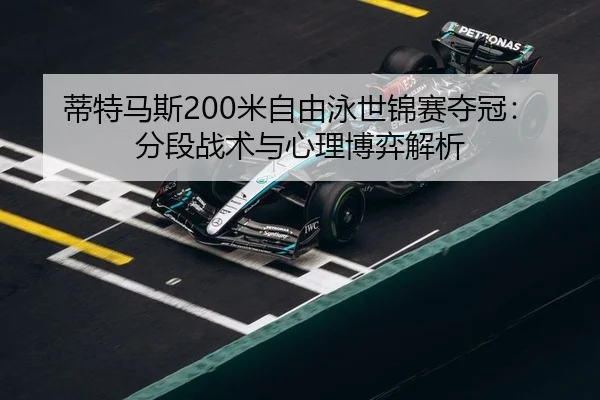 蒂特马斯200米自由泳世锦赛夺冠：分段战术与心理博弈解析